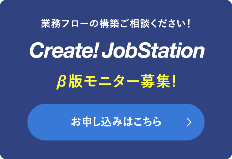 業務フローの構築ご相談ください！ Create!JobStation